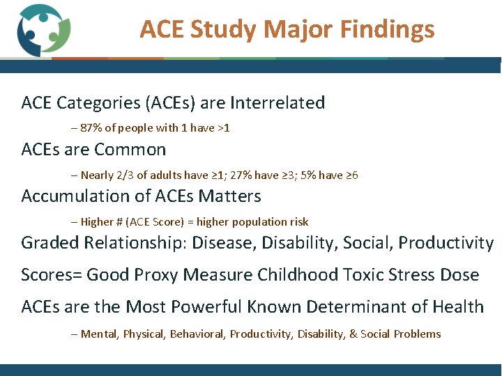 ACE Study Major Findings ACE Categories (ACEs) are Interrelated – 87% of people with