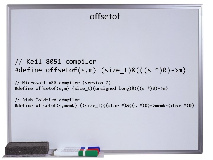 offsetof // Keil 8051 compiler #define offsetof(s, m) (size_t)&(((s *)0)->m) // Microsoft x 86