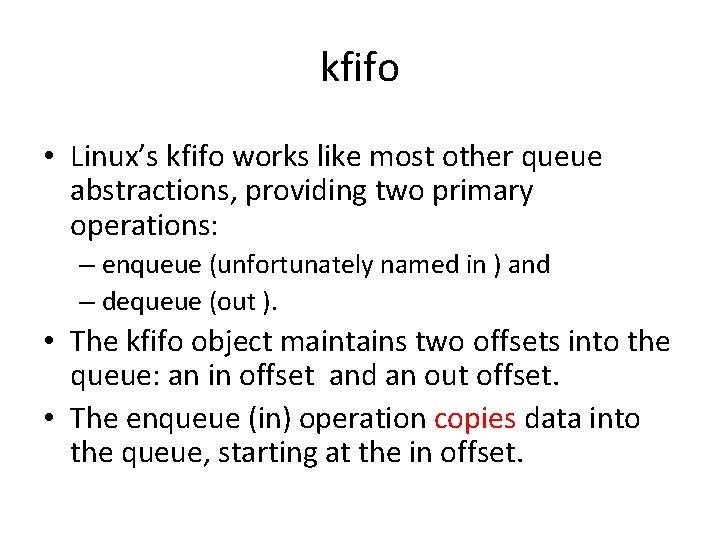 kfifo • Linux’s kfifo works like most other queue abstractions, providing two primary operations: