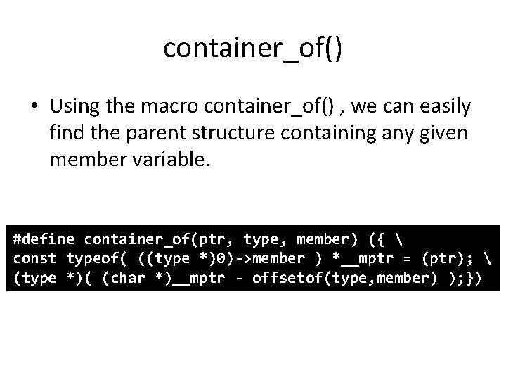 container_of() • Using the macro container_of() , we can easily find the parent structure
