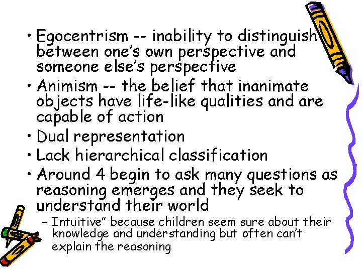  • Egocentrism -- inability to distinguish between one’s own perspective and someone else’s