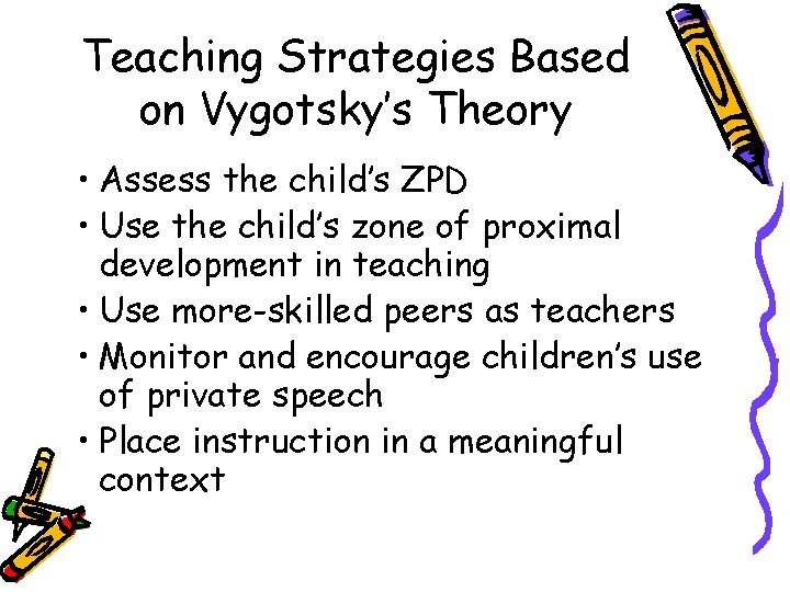 Teaching Strategies Based on Vygotsky’s Theory • Assess the child’s ZPD • Use the