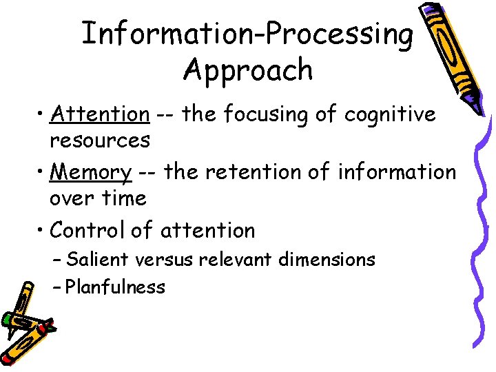 Information-Processing Approach • Attention -- the focusing of cognitive resources • Memory -- the