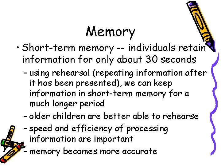 Memory • Short-term memory -- individuals retain information for only about 30 seconds –