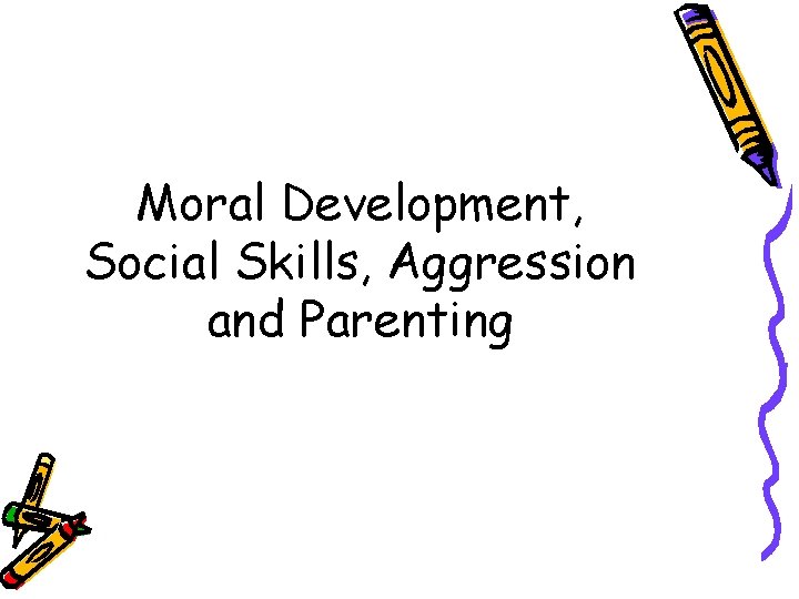 Moral Development, Social Skills, Aggression and Parenting 