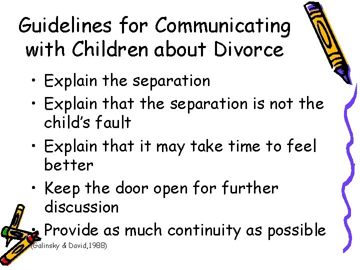 Guidelines for Communicating with Children about Divorce • Explain the separation • Explain that