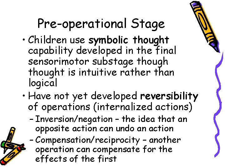 Pre-operational Stage • Children use symbolic thought capability developed in the final sensorimotor substage