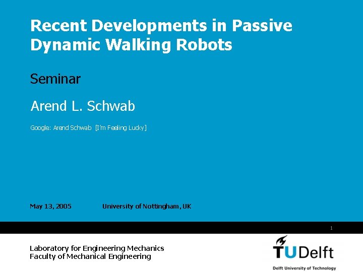 Recent Developments in Passive Dynamic Walking Robots Seminar Arend L. Schwab Google: Arend Schwab