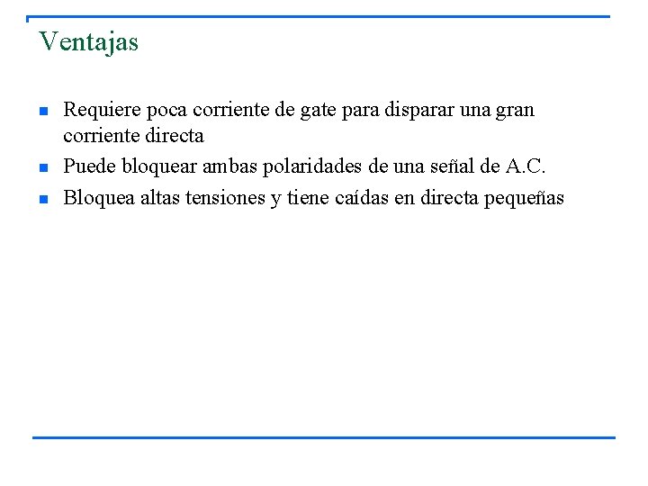 Ventajas n n n Requiere poca corriente de gate para disparar una gran corriente