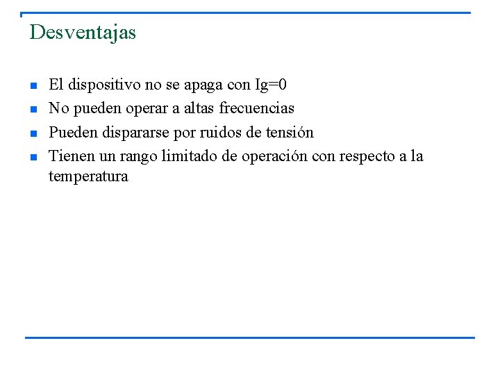 Desventajas n n El dispositivo no se apaga con Ig=0 No pueden operar a