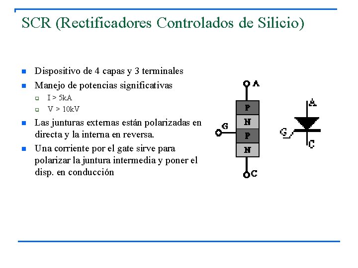 SCR (Rectificadores Controlados de Silicio) n n Dispositivo de 4 capas y 3 terminales