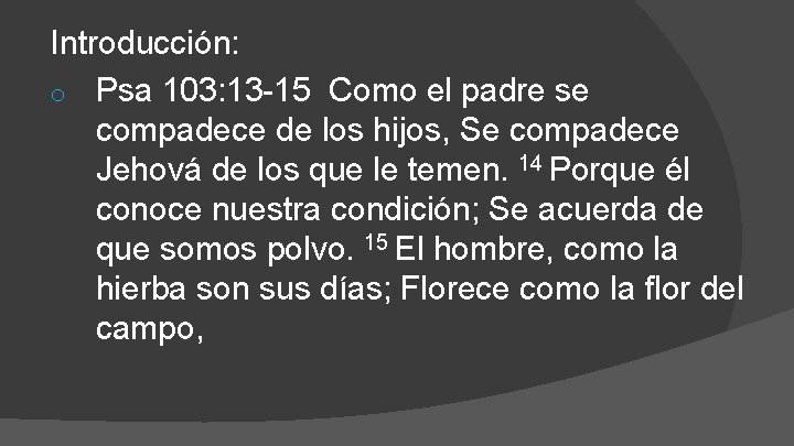 Introducción: o Psa 103: 13 -15 Como el padre se compadece de los hijos,