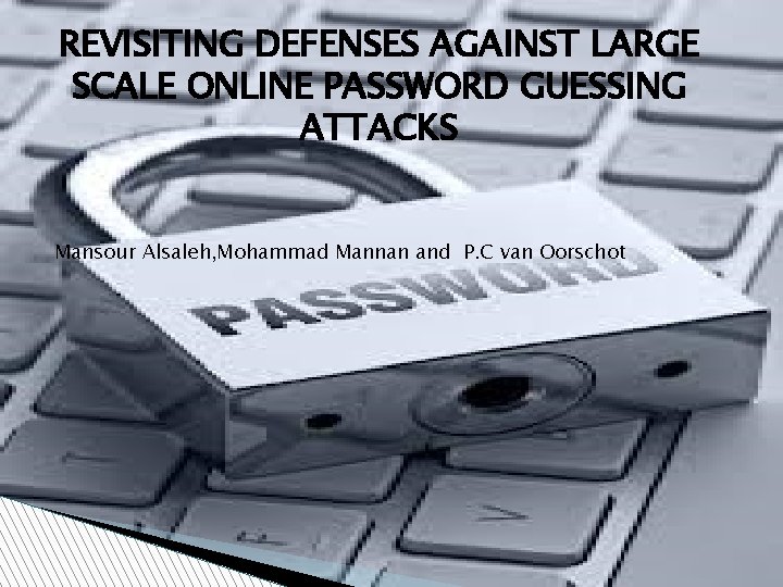 REVISITING DEFENSES AGAINST LARGE SCALE ONLINE PASSWORD GUESSING ATTACKS Mansour Alsaleh, Mohammad Mannan and