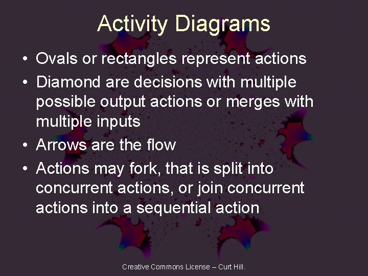 Activity Diagrams • Ovals or rectangles represent actions • Diamond are decisions with multiple