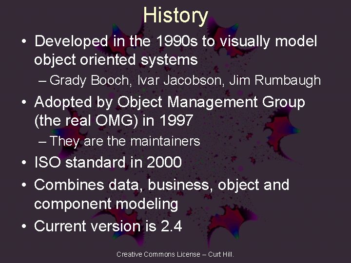 History • Developed in the 1990 s to visually model object oriented systems –