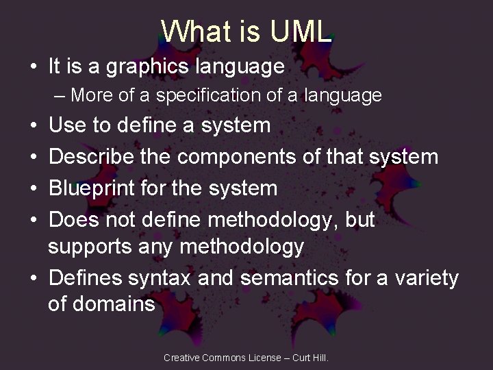 What is UML • It is a graphics language – More of a specification