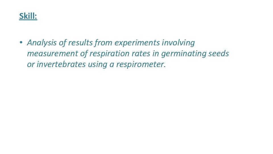 Skill: • Analysis of results from experiments involving measurement of respiration rates in germinating