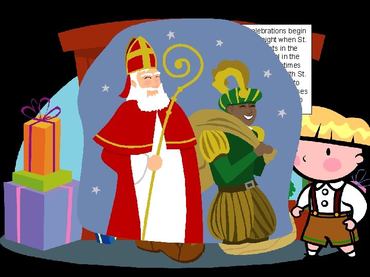 In Germany, Christmas celebrations begin on December 6. This is the night when St.