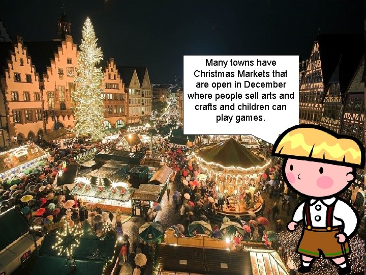 Many towns have Christmas Markets that are open in December where people sell arts