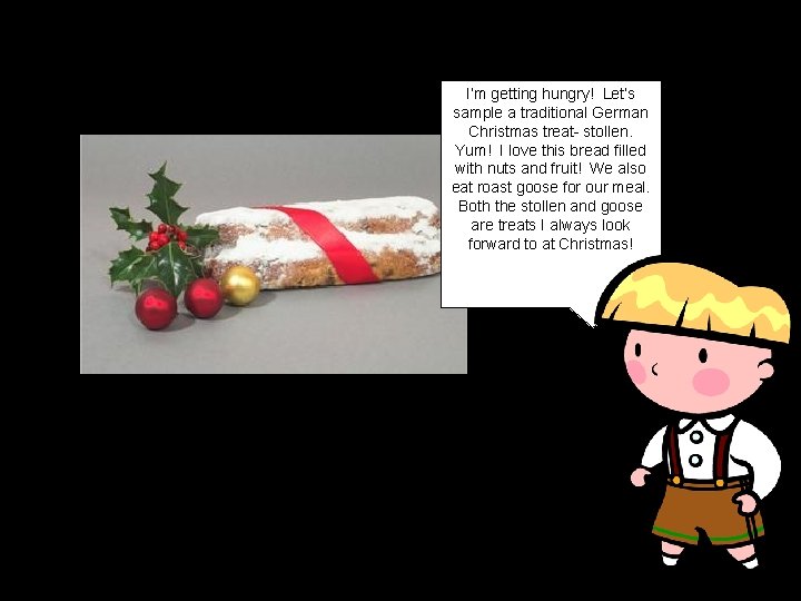 I’m getting hungry! Let’s sample a traditional German Christmas treat- stollen. Yum! I love