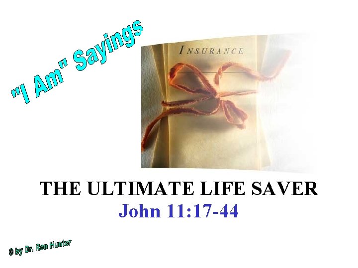 THE ULTIMATE LIFE SAVER John 11: 17 -44 