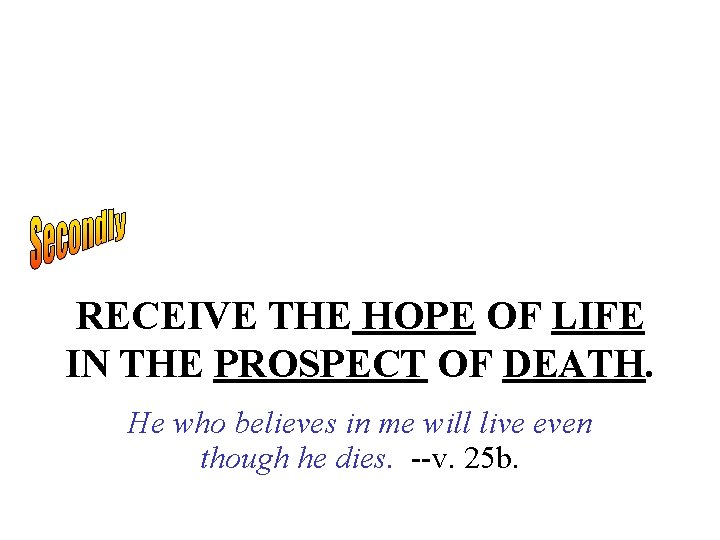 RECEIVE THE HOPE OF LIFE IN THE PROSPECT OF DEATH. He who believes in