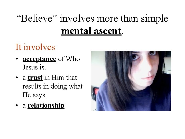 “Believe” involves more than simple mental ascent. It involves • acceptance of Who Jesus