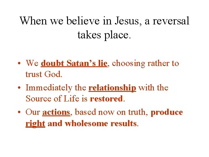 When we believe in Jesus, a reversal takes place. • We doubt Satan’s lie,