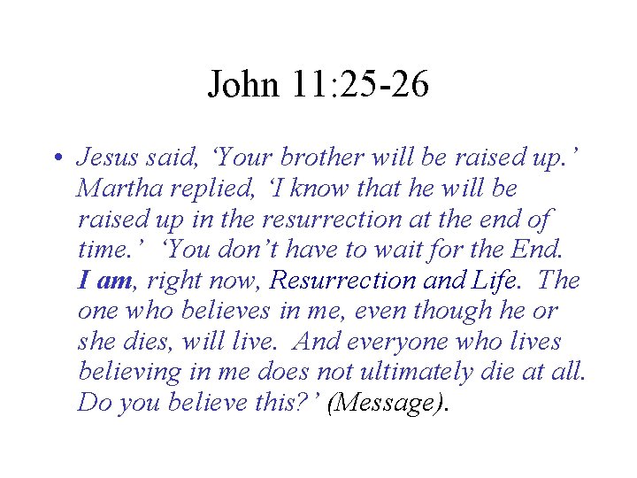 John 11: 25 -26 • Jesus said, ‘Your brother will be raised up. ’