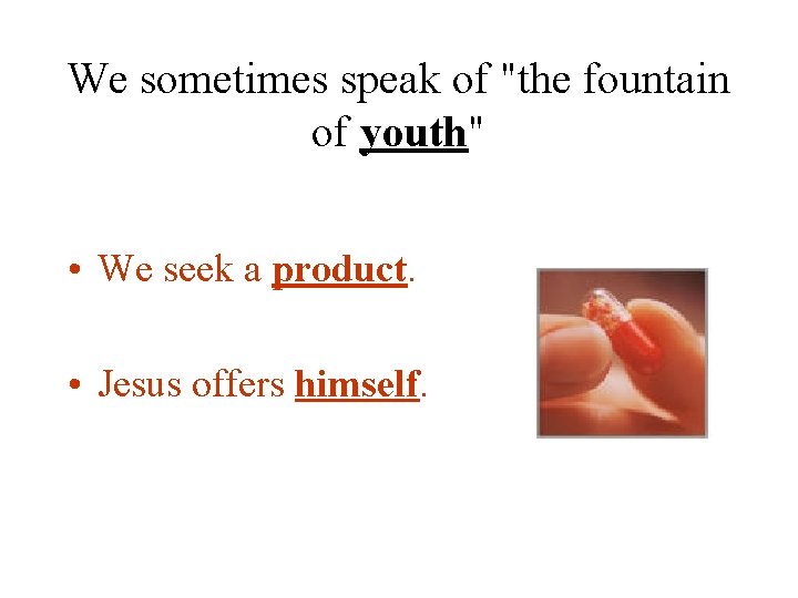 We sometimes speak of "the fountain of youth" • We seek a product. •