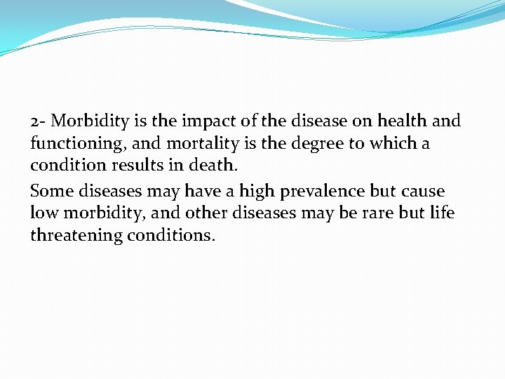 2 - Morbidity is the impact of the disease on health and functioning, and