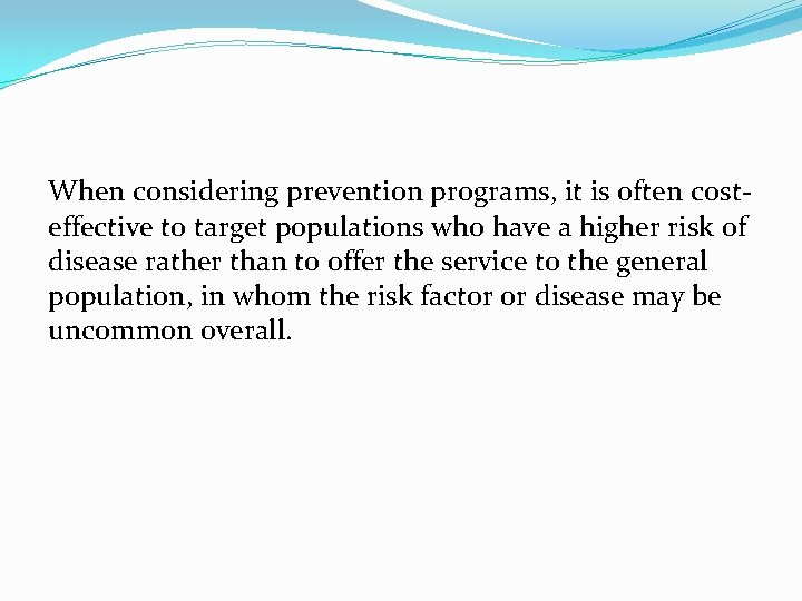 When considering prevention programs, it is often costeffective to target populations who have a