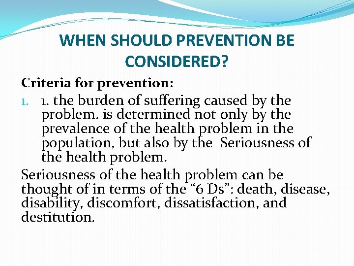 WHEN SHOULD PREVENTION BE CONSIDERED? Criteria for prevention: 1. 1. the burden of suffering