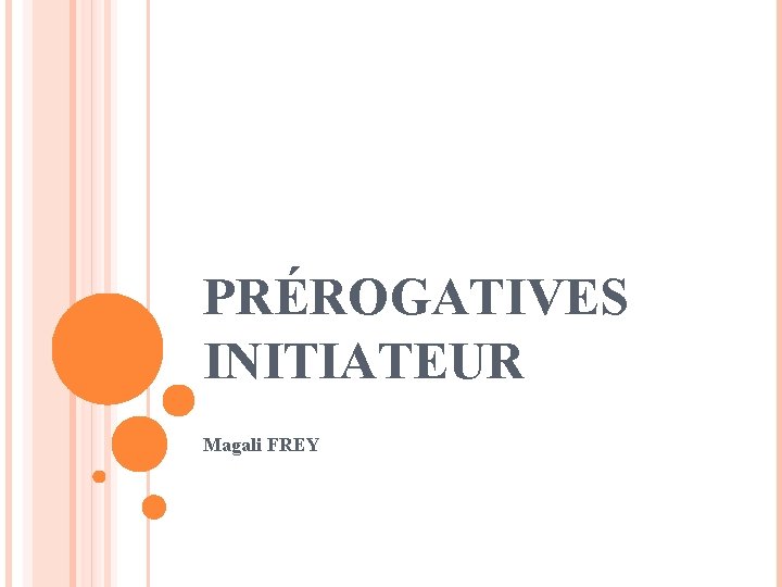 PRÉROGATIVES INITIATEUR Magali FREY PRÉROGATIVES INITIATEUR Magali FREY
