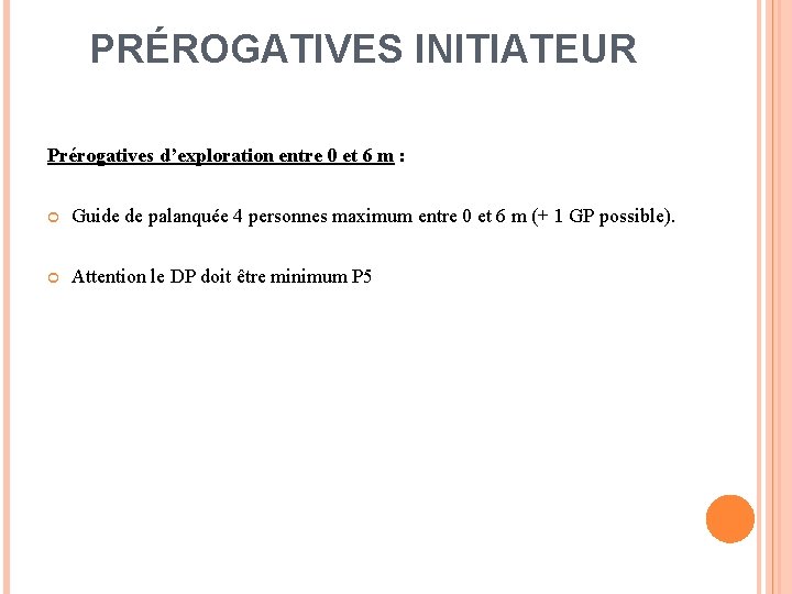 PRÉROGATIVES INITIATEUR Prérogatives d’exploration entre 0 et 6 m : Guide de palanquée 4 PRÉROGATIVES INITIATEUR Prérogatives d’exploration entre 0 et 6 m : Guide de palanquée 4