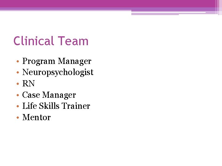 Clinical Team • • • Program Manager Neuropsychologist RN Case Manager Life Skills Trainer