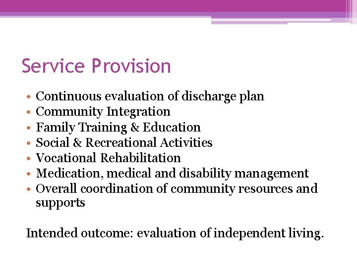 Service Provision • • Continuous evaluation of discharge plan Community Integration Family Training &