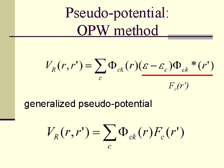 Pseudo-potential: OPW method Fc(r’) generalized pseudo-potential 