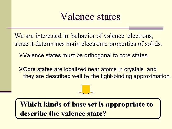 Valence states We are interested in behavior of valence electrons, since it determines main