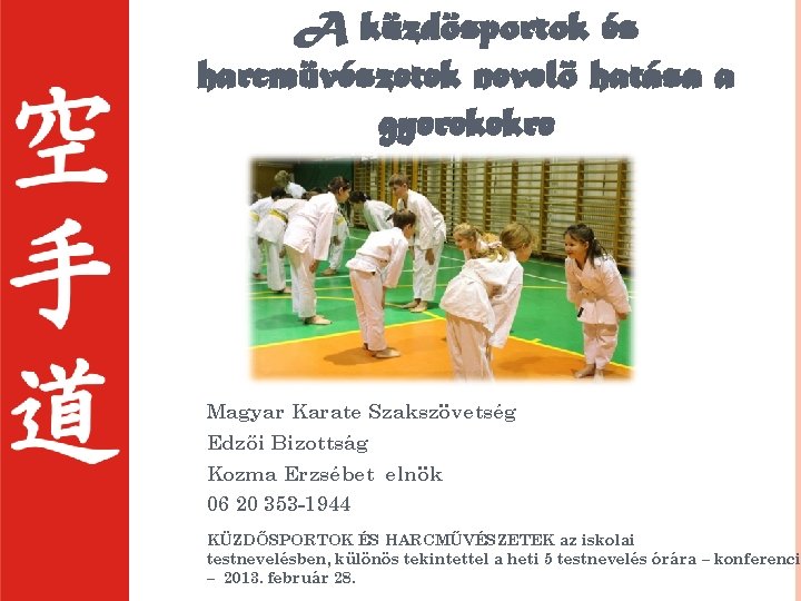 A küzdösportok és harcmüvészetek nevelö hatása a gyerekekre Magyar Karate Szakszövetség Edzői Bizottság Kozma