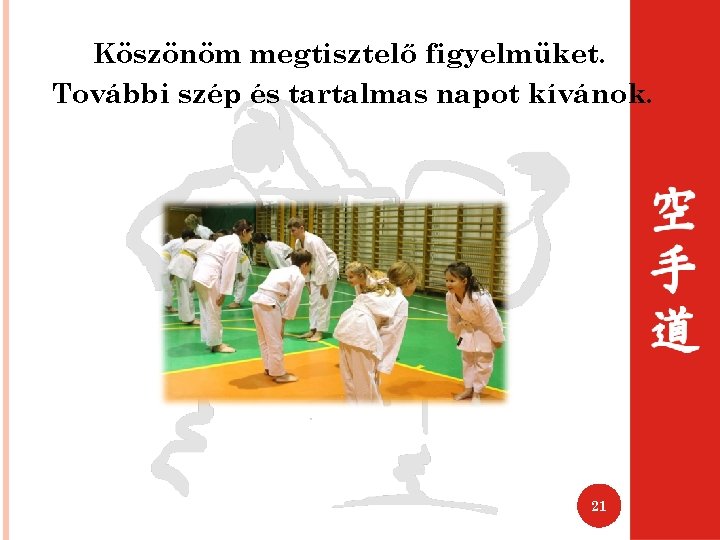 Köszönöm megtisztelő figyelmüket. További szép és tartalmas napot kívánok. 21 