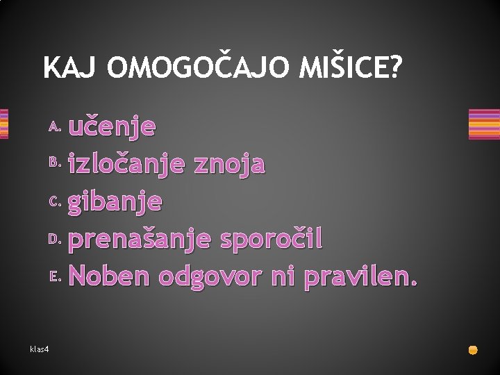 KAJ OMOGOČAJO MIŠICE? učenje B. izločanje znoja C. gibanje D. prenašanje sporočil E. Noben