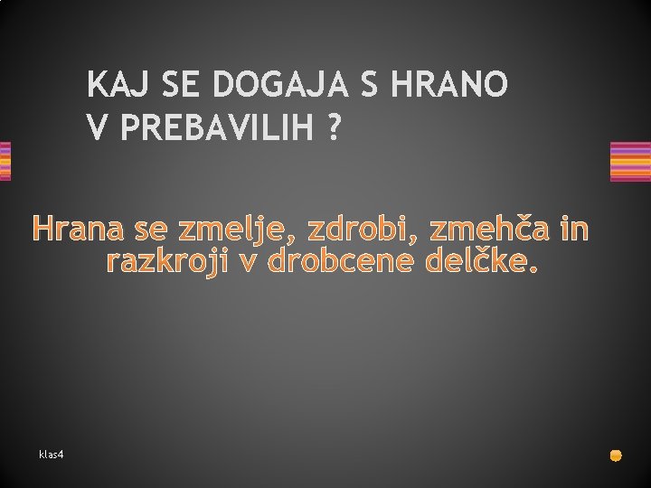 KAJ SE DOGAJA S HRANO V PREBAVILIH ? Hrana se zmelje, zdrobi, zmehča in