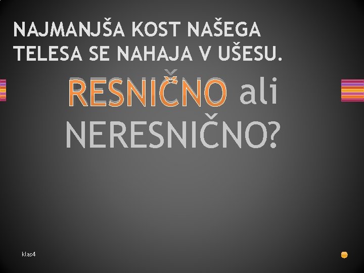 NAJMANJŠA KOST NAŠEGA TELESA SE NAHAJA V UŠESU. RESNIČNO ali NERESNIČNO? klas 4 