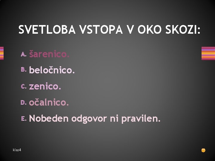 SVETLOBA VSTOPA V OKO SKOZI: A. šarenico. B. beločnico. C. zenico. D. očalnico. E.