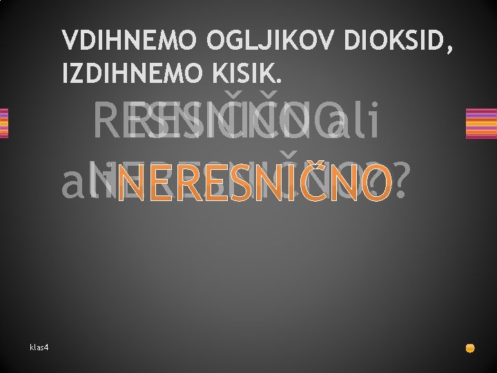 VDIHNEMO OGLJIKOV DIOKSID, IZDIHNEMO KISIK. RESNIČNOali NERESNIČNO? klas 4 