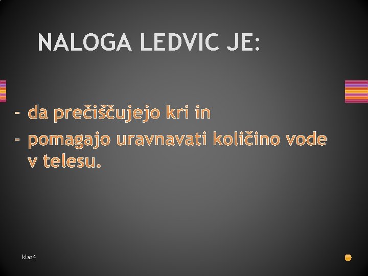 NALOGA LEDVIC JE: - da prečiščujejo kri in - pomagajo uravnavati količino vode v