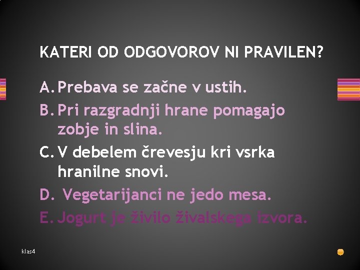 KATERI OD ODGOVOROV NI PRAVILEN? A. Prebava se začne v ustih. B. Pri razgradnji