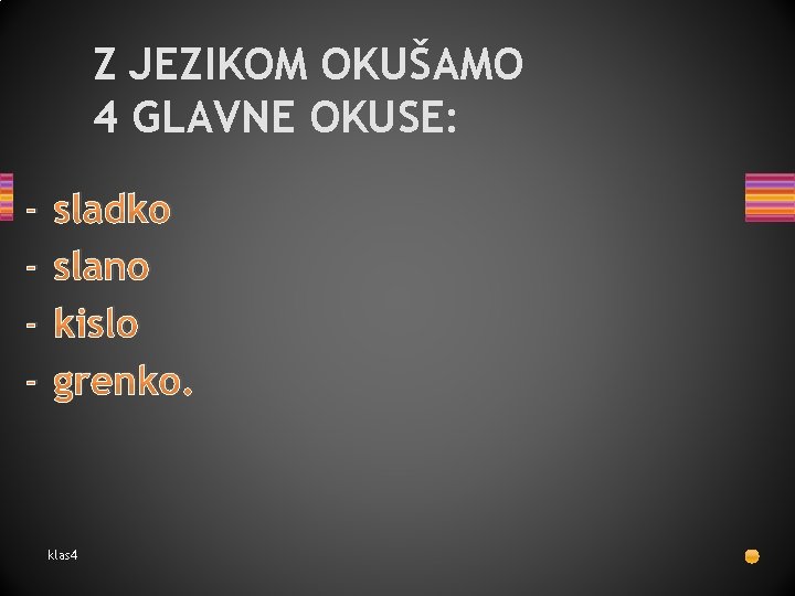 Z JEZIKOM OKUŠAMO 4 GLAVNE OKUSE: - sladko slano kislo grenko. klas 4 