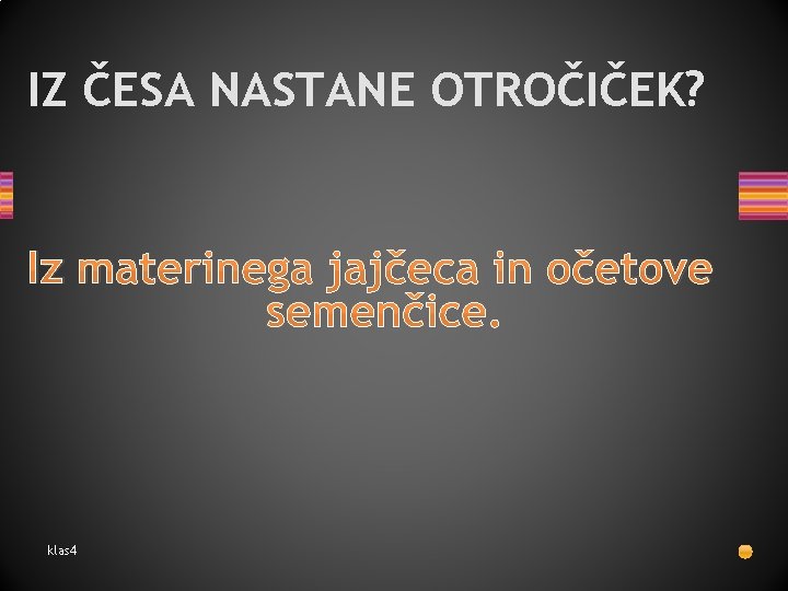 IZ ČESA NASTANE OTROČIČEK? Iz materinega jajčeca in očetove semenčice. klas 4 